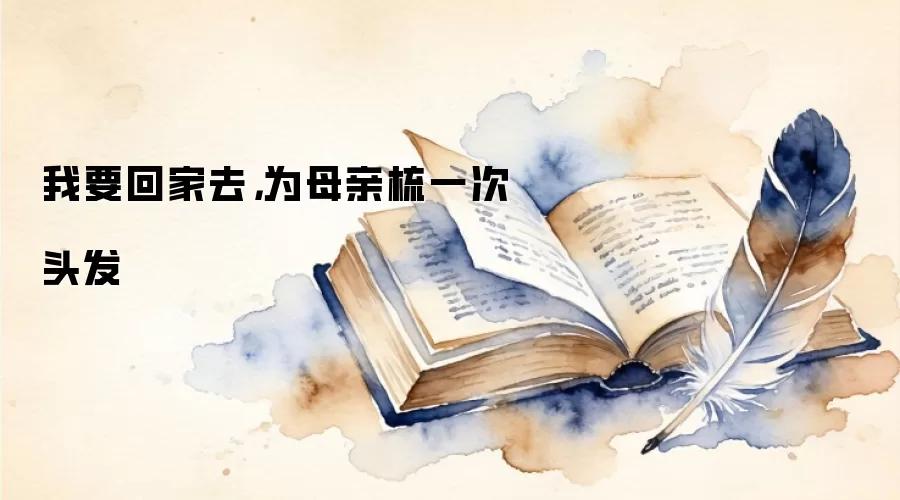 我要回家去，为母亲梳一次头发
