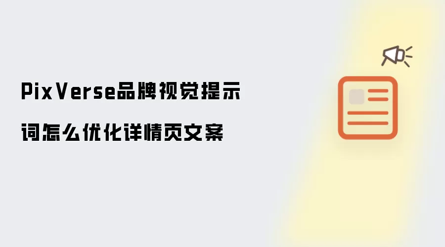 PixVerse品牌视觉提示词怎么优化详情页文案
