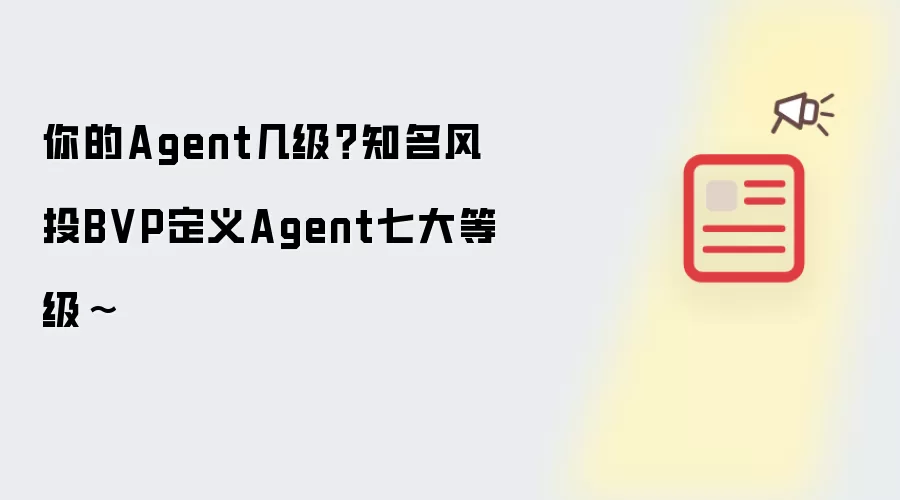 你的Agent几级？知名风投BVP定义Agent七大等级~