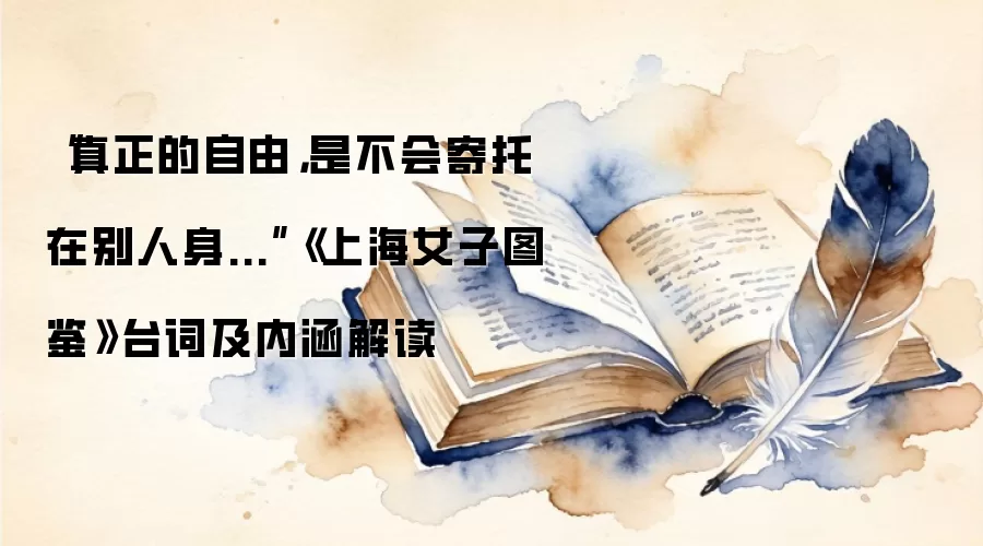 “真正的自由，是不会寄托在别人身...”《上海女子图鉴》台词及内涵解读