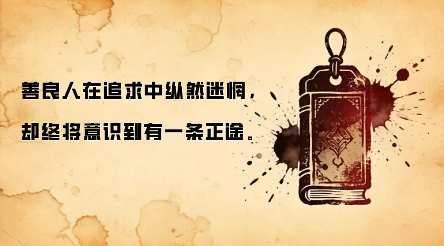 善良人在追求中纵然迷惘,却终将意识到有一条正途。