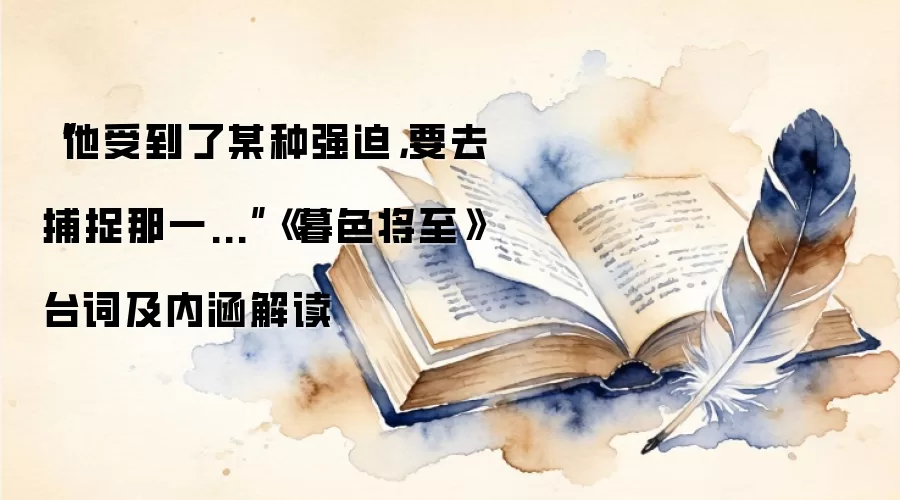 “他受到了某种强迫，要去捕捉那一...”《暮色将至》台词及内涵解读