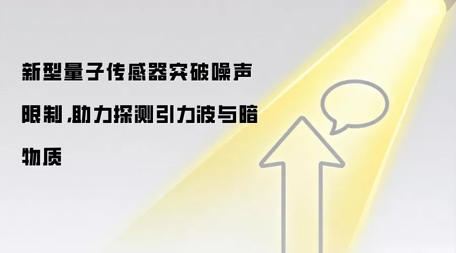 新型量子传感器突破噪声限制，助力探测引力波与暗物质