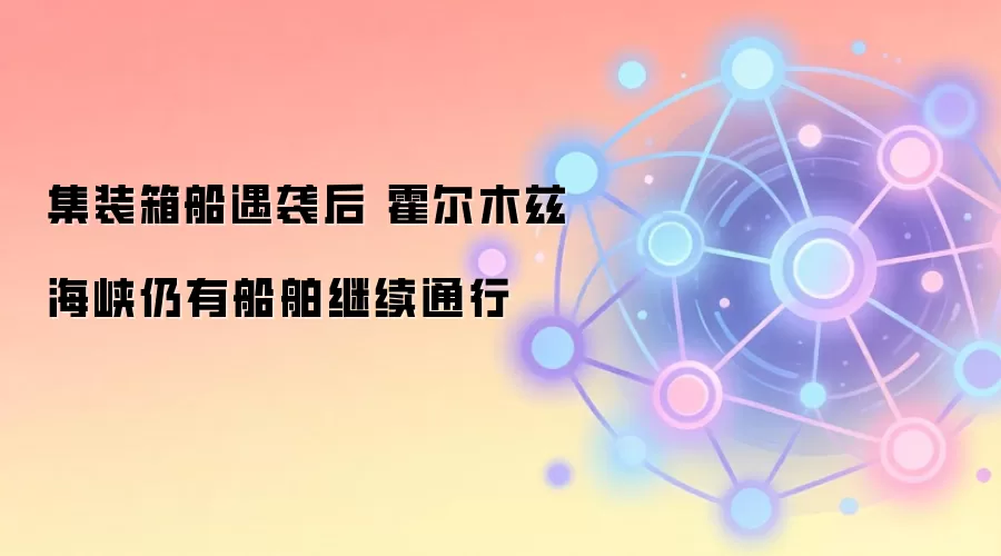 集装箱船遇袭后 霍尔木兹海峡仍有船舶继续通行