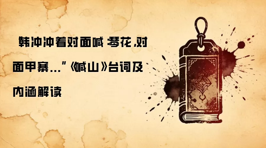“韩冲冲着对面喊：琴花，对面甲寨...”《喊山》台词及内涵解读