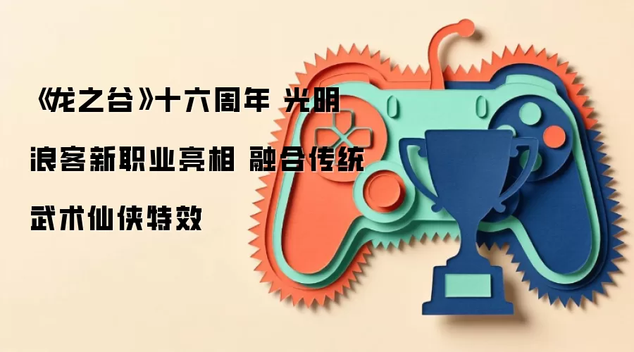 《龙之谷》十六周年 光明浪客新职业亮相 融合传统武术仙侠特效