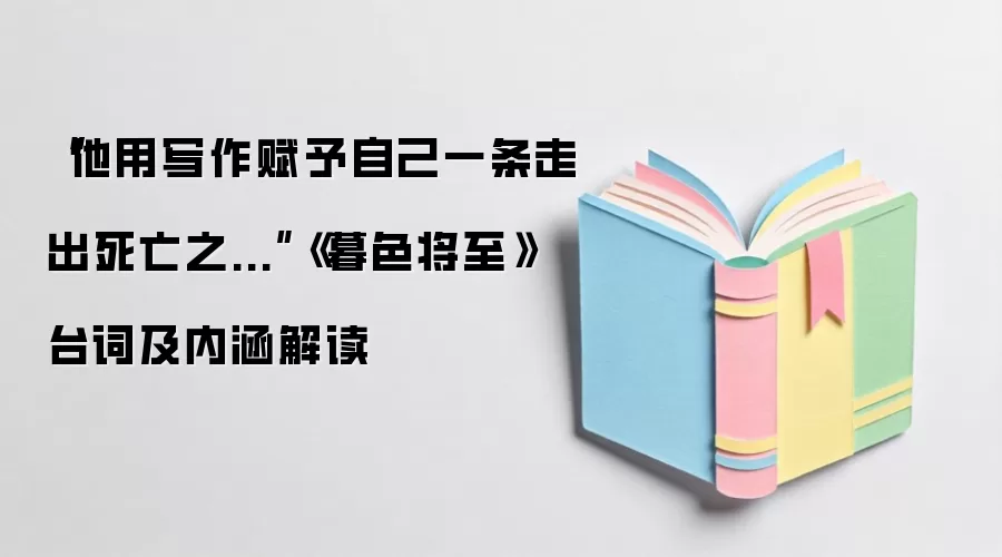 “他用写作赋予自己一条走出死亡之...”《暮色将至》台词及内涵解读