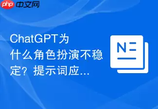 ChatGPT为什么角色扮演不稳定？提示词应该怎么加强约束