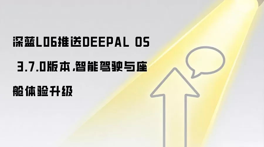 深蓝L06推送DEEPAL OS 3.7.0版本，智能驾驶与座舱体验升级
