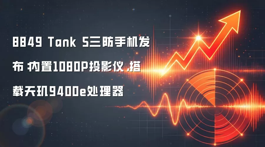 8849 Tank 5三防手机发布：内置1080P投影仪，搭载天玑9400e处理器