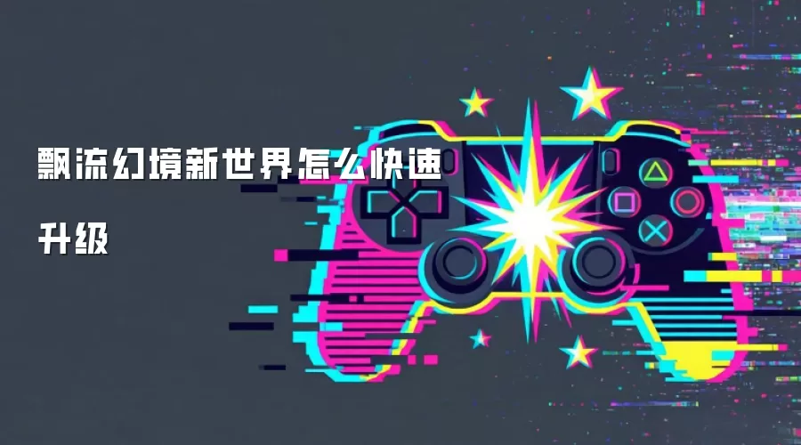 飘流幻境新世界怎么快速升级