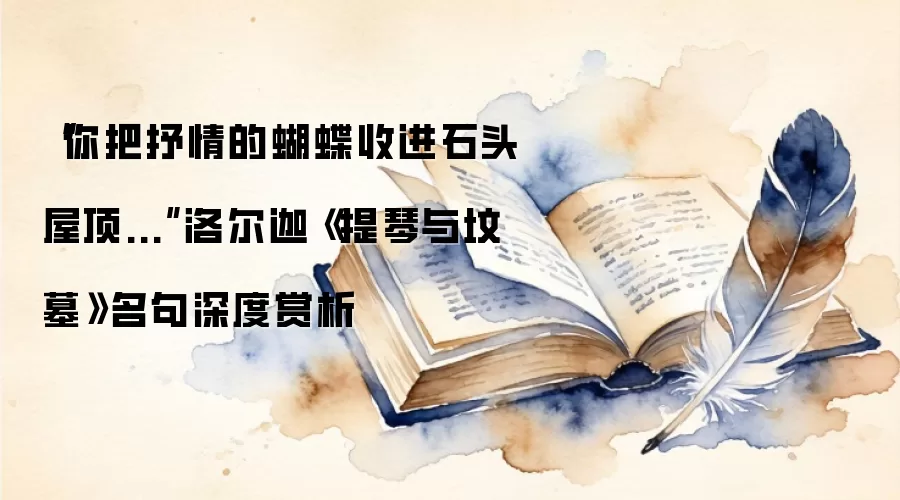 “你把抒情的蝴蝶收进石头屋顶...”洛尔迦《提琴与坟墓》名句深度赏析