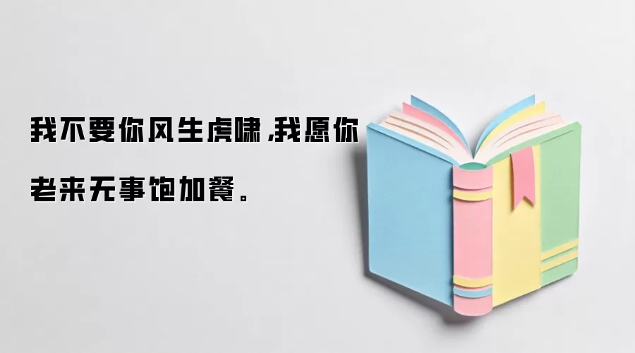 我不要你风生虎啸，我愿你老来无事饱加餐。