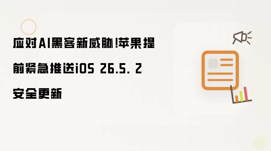应对AI黑客新威胁！苹果提前紧急推送iOS 26.5. 2 安全更新