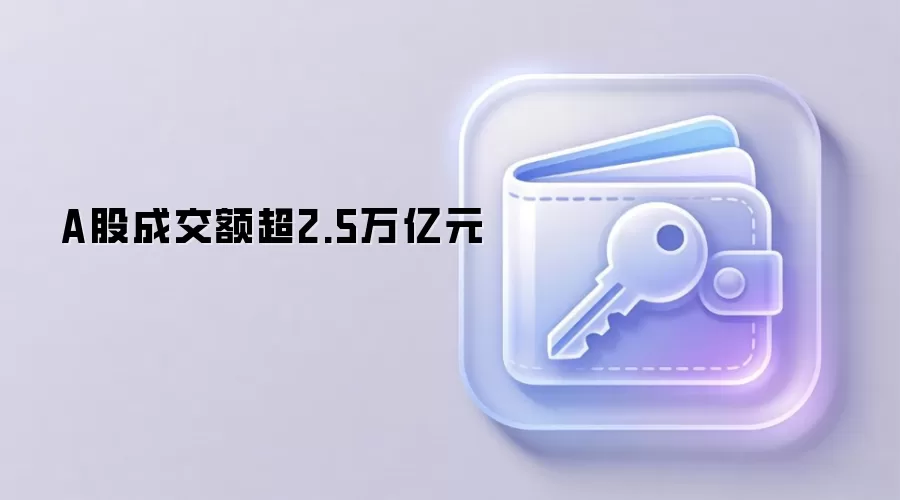 A股成交额超2.5万亿元