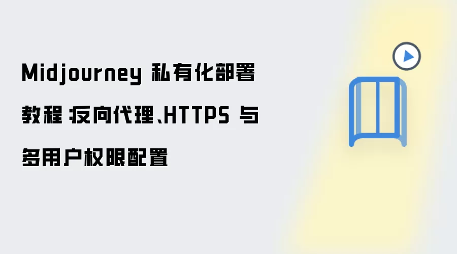 Midjourney 私有化部署教程：反向袋里、HTTPS 与多用户权限配置