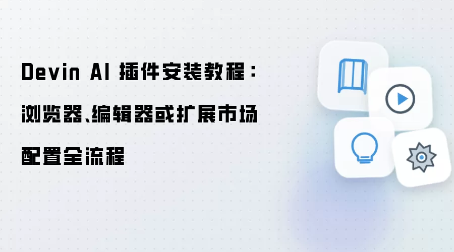 Devin AI 插件安装教程：浏览器、编辑器或扩展市场配置全流程