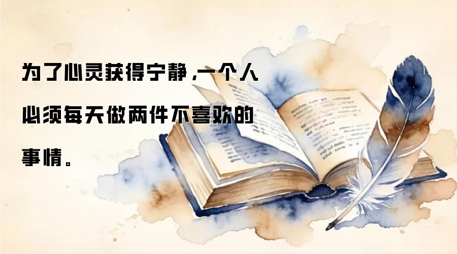 为了心灵获得宁静，一个人必须每天做两件不喜欢的事情。