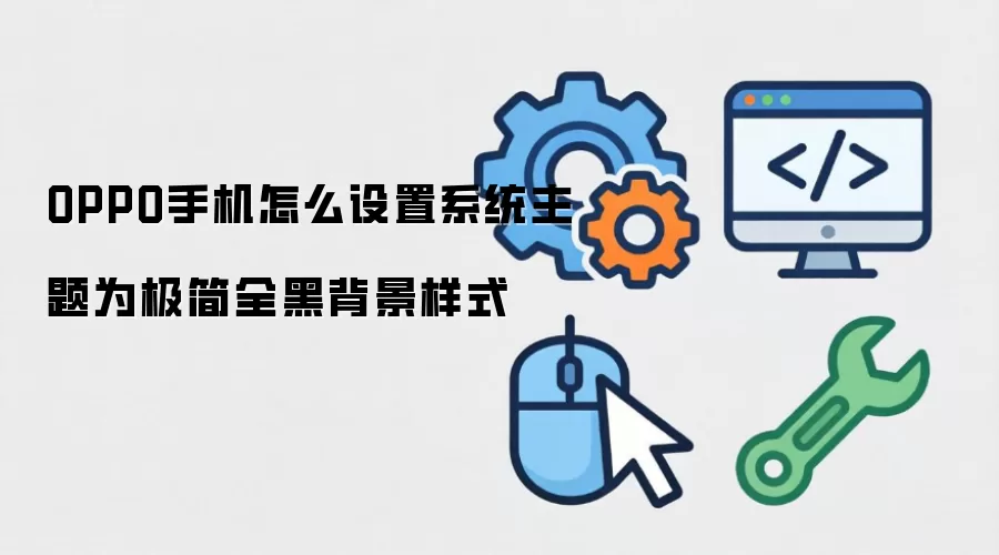 OPPO手机怎么设置系统主题为极简全黑背景样式