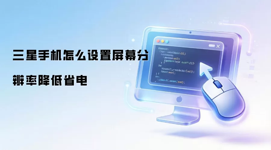 三星手机怎么设置屏幕分辨率降低省电