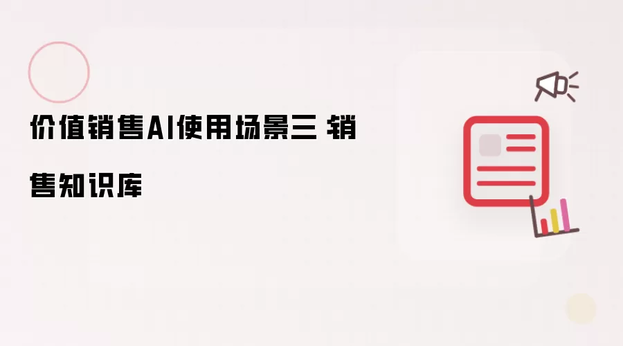 价值销售AI使用场景三：销售知识库