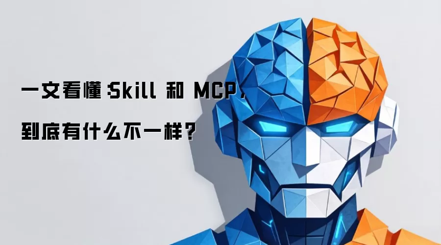 一文看懂：Skill 和 MCP，到底有什么不一样？