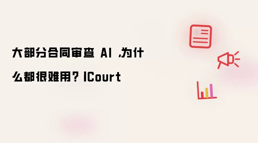 大部分合同审查 AI，为什么都很难用？丨iCourt