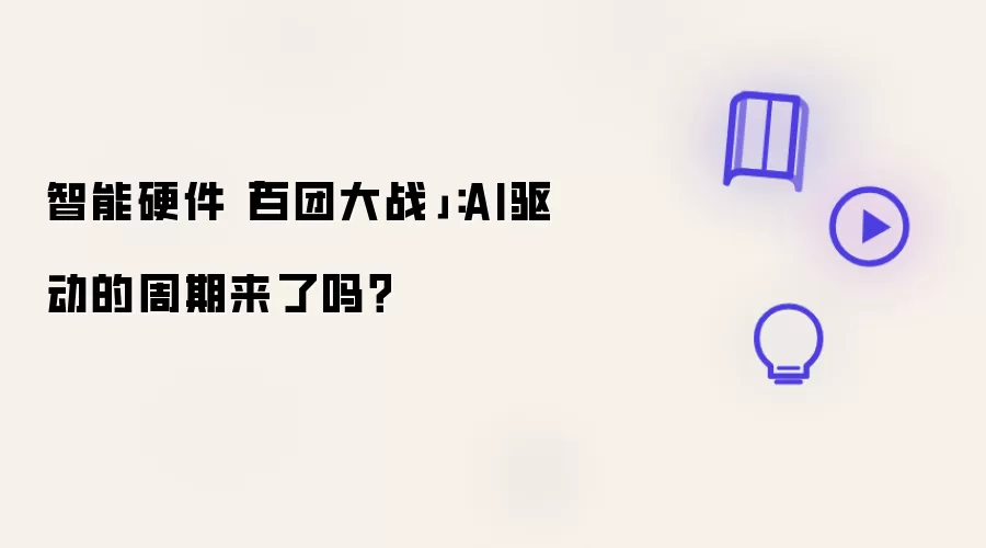 智能硬件「百团大战」：AI驱动的周期来了吗？