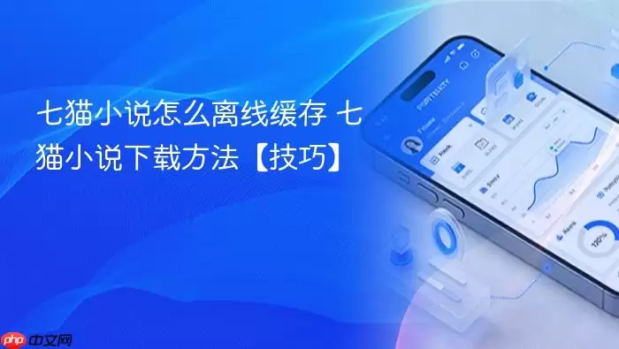 七猫小说怎么离线缓存 七猫小说下载方法【技巧】