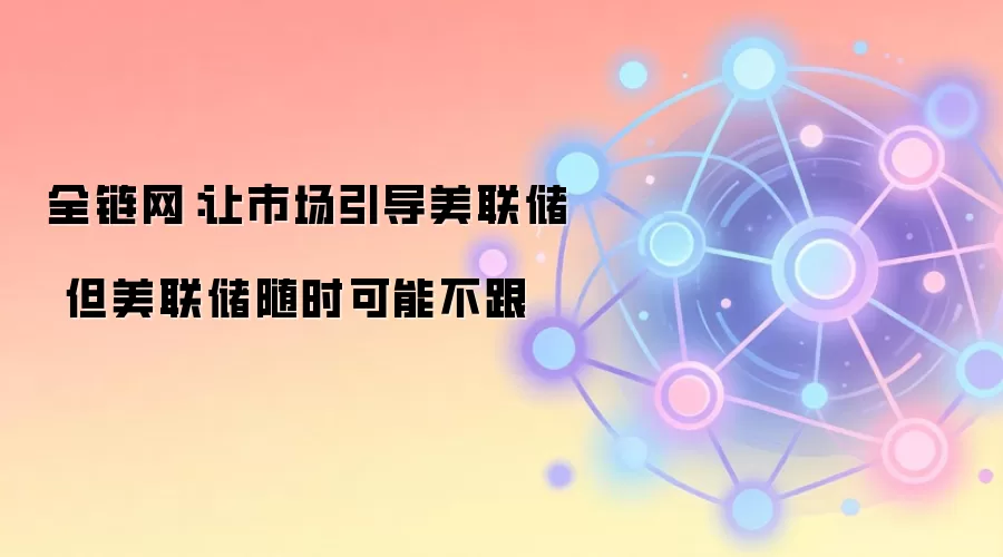 全链网：让市场引导美联储 但美联储随时可能不跟