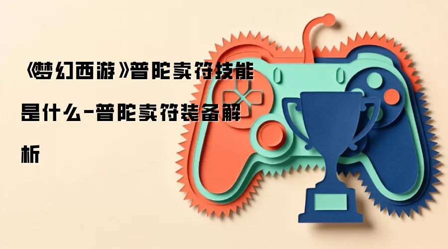 《梦幻西游》普陀卖符技能是什么-普陀卖符装备解析