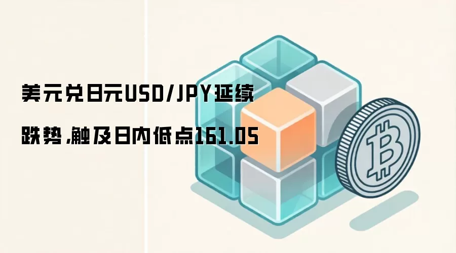美元兑日元USD/JPY延续跌势，触及日内低点161.05