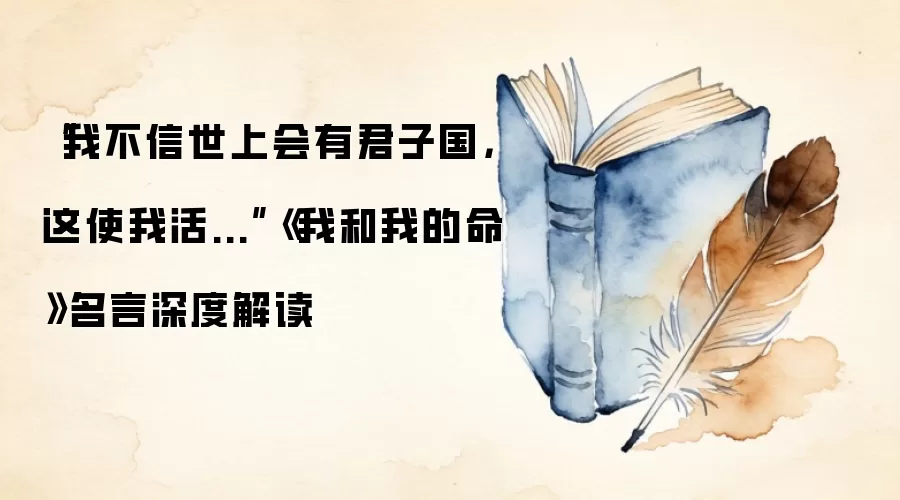 “我不信世上会有君子国,这使我活...”《我和我的命》名言深度解读