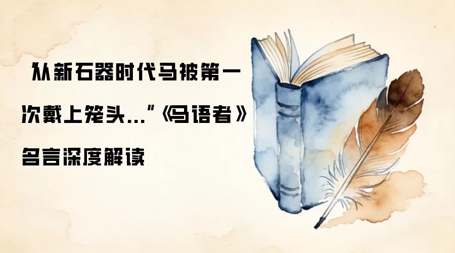 “从新石器时代马被第一次戴上笼头...”《马语者》名言深度解读