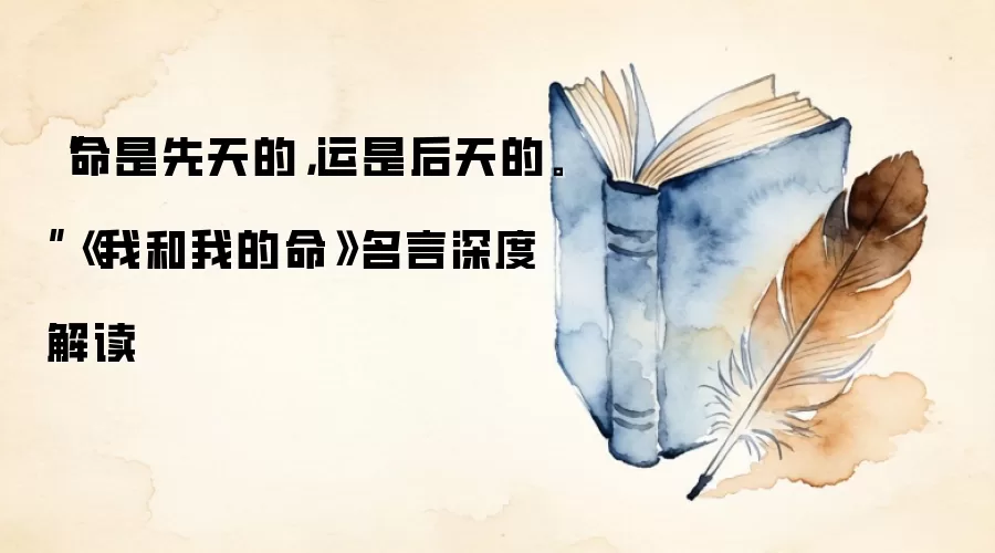 “命是先天的，运是后天的。”《我和我的命》名言深度解读