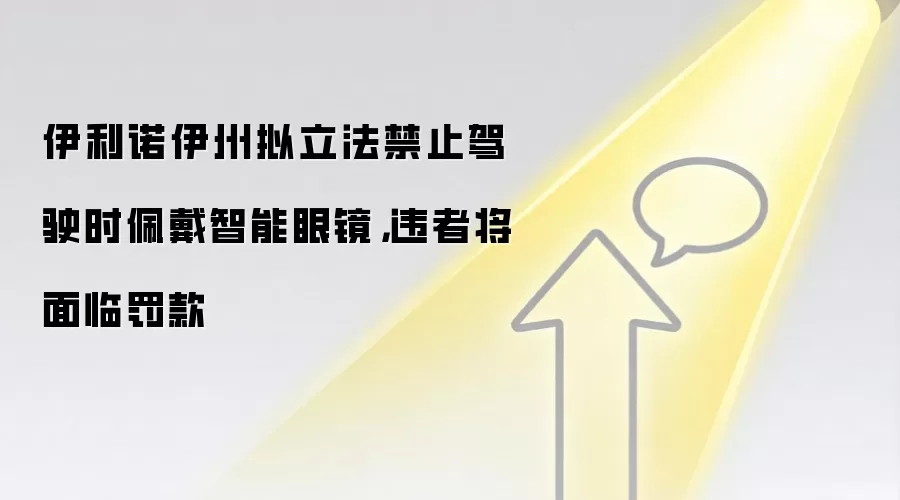 伊利诺伊州拟立法禁止驾驶时佩戴智能眼镜,违者将面临罚款