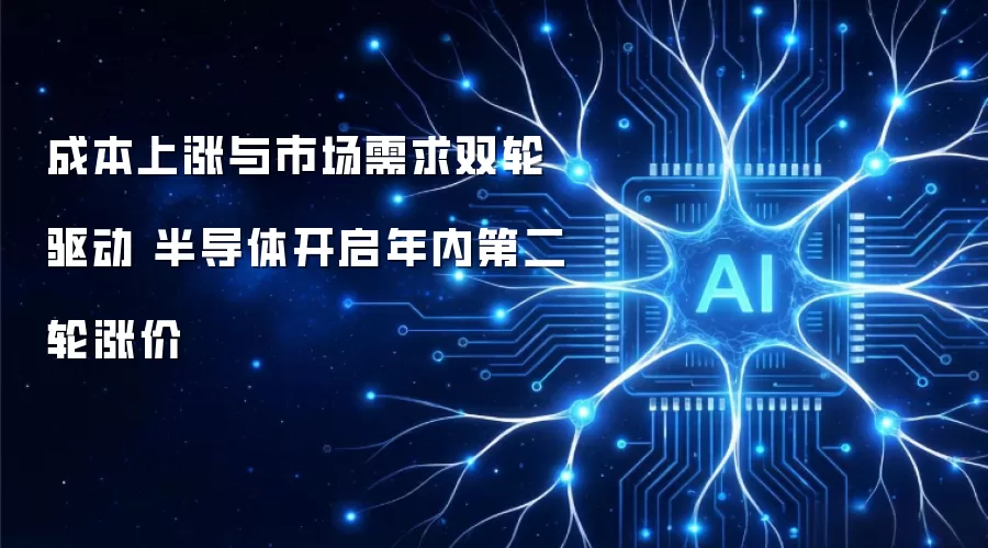 成本上涨与市场需求双轮驱动 半导体开启年内第二轮涨价