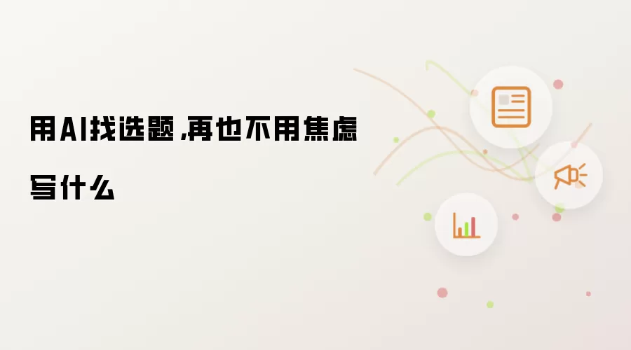 用AI找选题，再也不用焦虑写什么