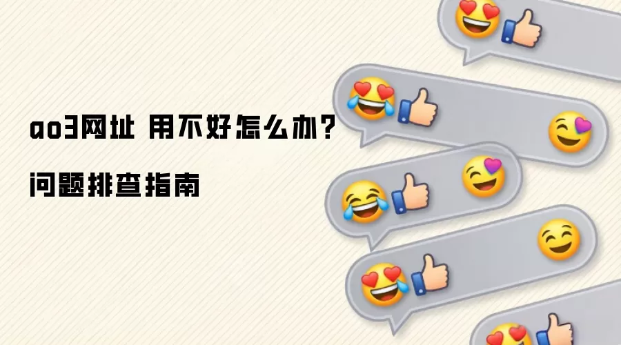 ao3网址 用不好怎么办?问题排查指南