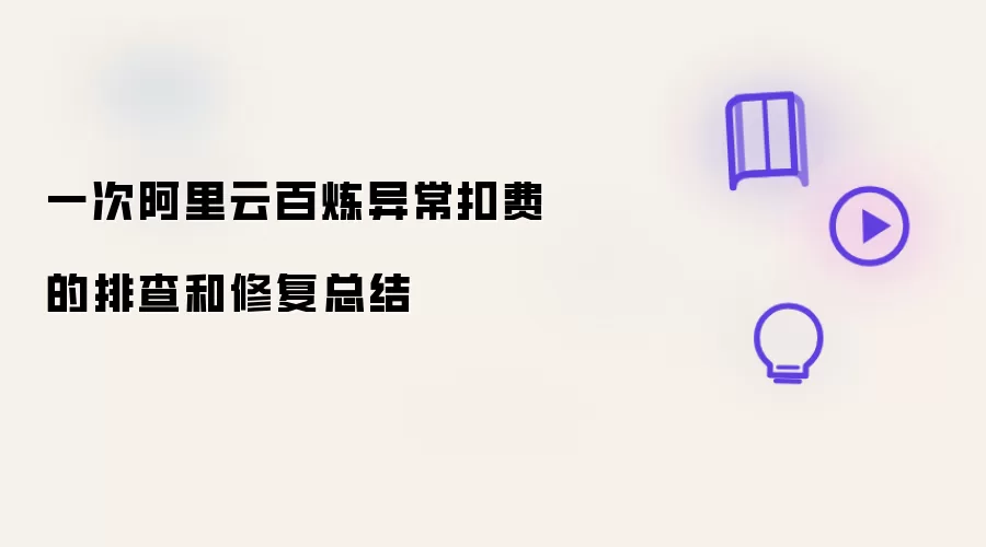 一次阿里云百炼异常扣费的排查和修复总结