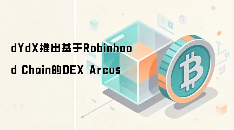 dYdX推出基于Robinhood Chain的DEX Arcus