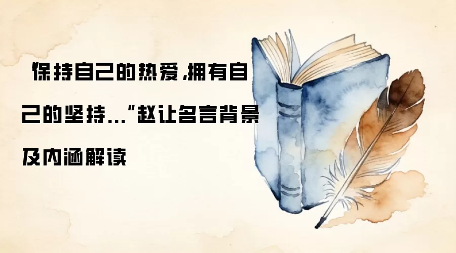 “保持自己的热爱,拥有自己的坚持...”赵让名言背景及内涵解读