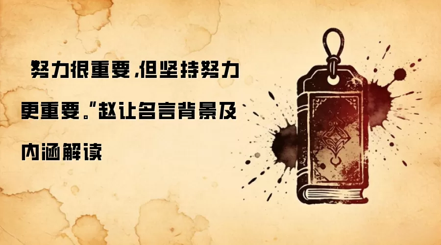 “努力很重要,但坚持努力更重要。”赵让名言背景及内涵解读