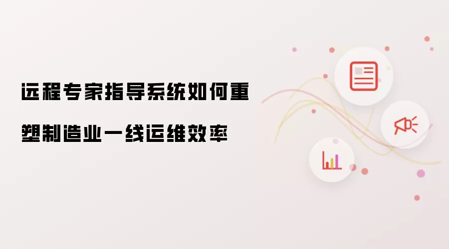 远程专家指导系统如何重塑制造业一线运维效率