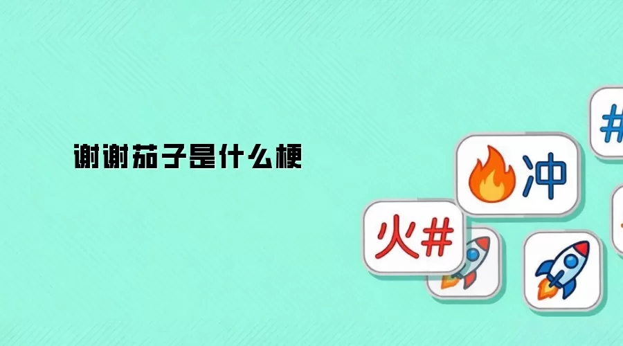 谢谢茄子是什么梗