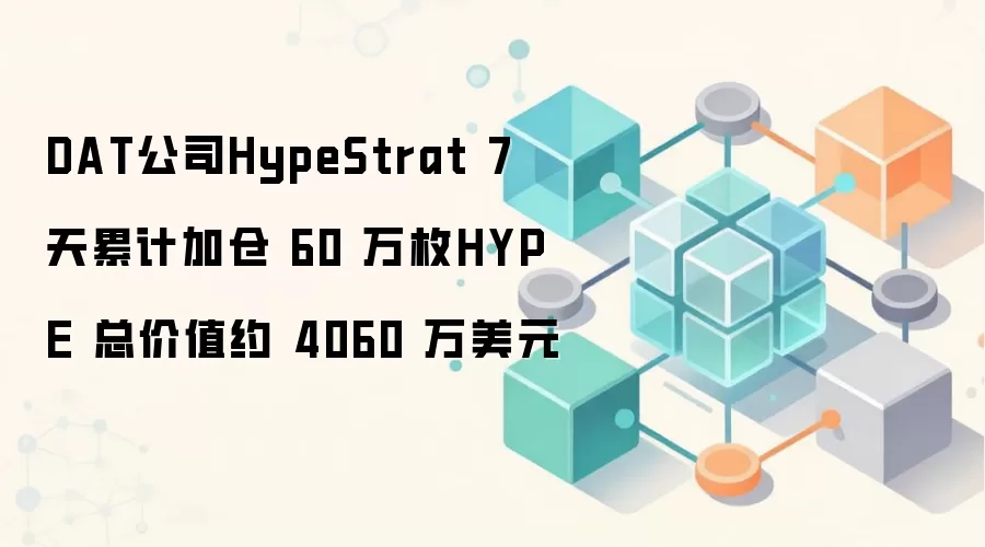 DAT公司HypeStrat 7 天累计加仓 60 万枚HYPE 总价值约 4060 万美元