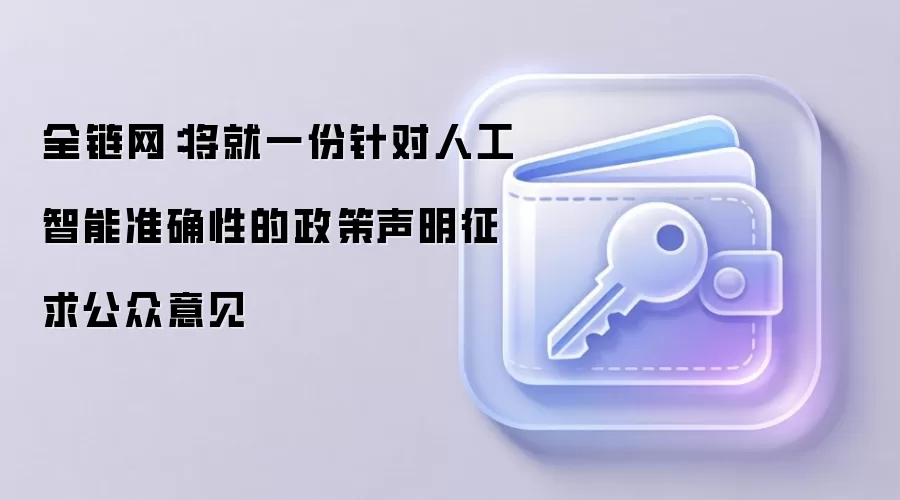 全链网：将就一份针对人工智能准确性的政策声明征求公众意见
