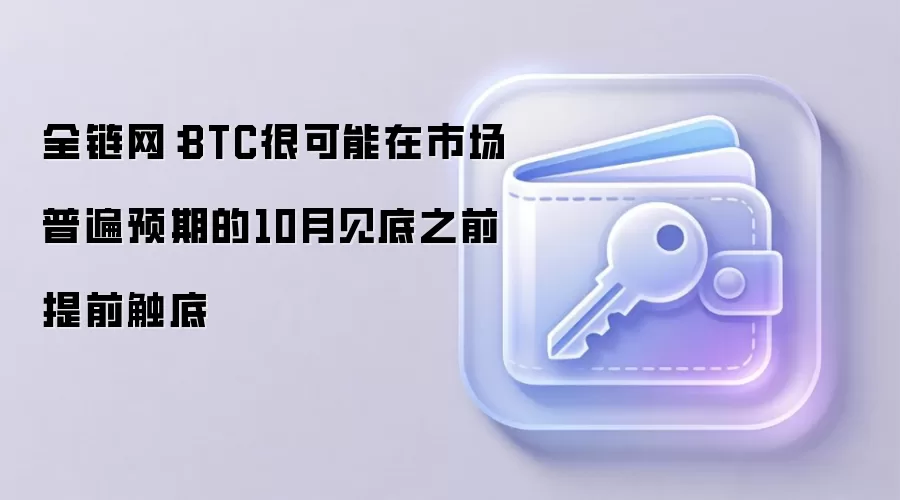 全链网：BTC很可能在市场普遍预期的10月见底之前提前触底
