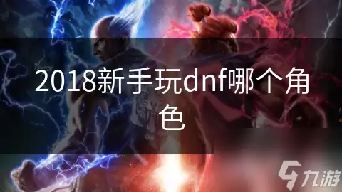 2018新手玩dnf哪个角色