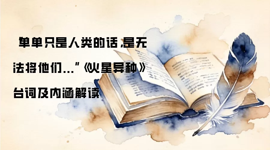 “单单只是人类的话,是无法将他们...”《火星异种》台词及内涵解读